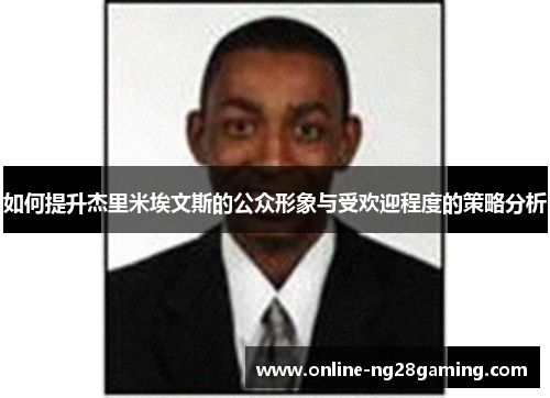 如何提升杰里米埃文斯的公众形象与受欢迎程度的策略分析