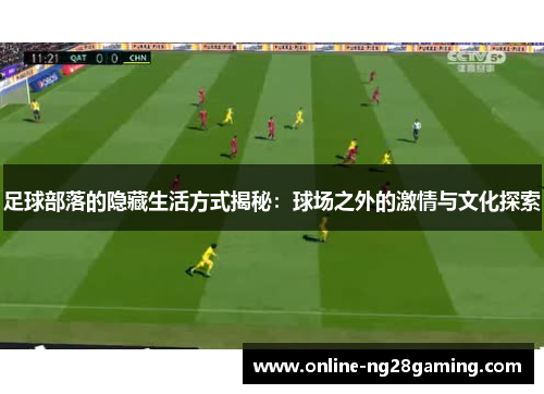 足球部落的隐藏生活方式揭秘：球场之外的激情与文化探索