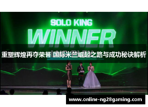 重塑辉煌再夺荣誉 国际米兰崛起之路与成功秘诀解析