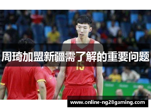 周琦加盟新疆需了解的重要问题