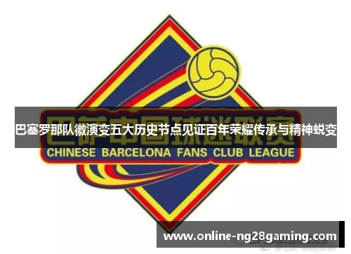 巴塞罗那队徽演变五大历史节点见证百年荣耀传承与精神蜕变