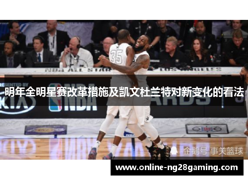 明年全明星赛改革措施及凯文杜兰特对新变化的看法 明年全明星赛改革措施及凯文杜兰特对新变化的看法
