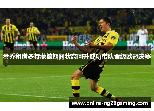 桑乔租借多特蒙德期间状态回升成功带队晋级欧冠决赛