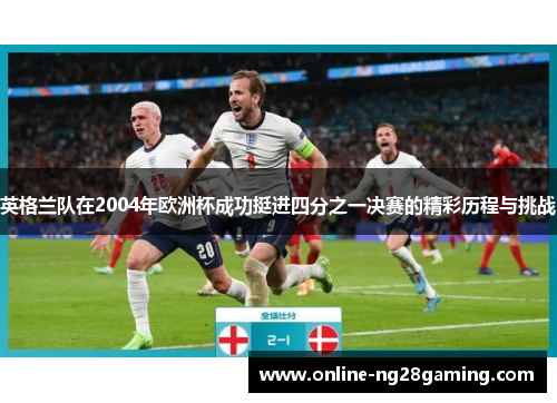 英格兰队在2004年欧洲杯成功挺进四分之一决赛的精彩历程与挑战