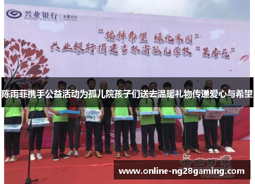 陈雨菲携手公益活动为孤儿院孩子们送去温暖礼物传递爱心与希望