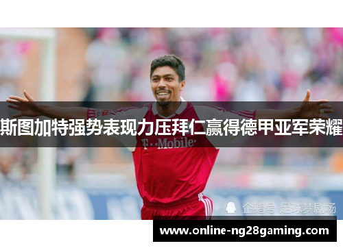 斯图加特强势表现力压拜仁赢得德甲亚军荣耀 斯图加特强势表现力压拜仁赢得德甲亚军荣耀